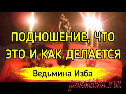 ПОДНОШЕНИЕ, ЧТО ЭТО И КАК ДЕЛАЕТСЯ? ▶️ ВЕДЬМИНА ИЗБА - ИНГА ХОСРОЕВА