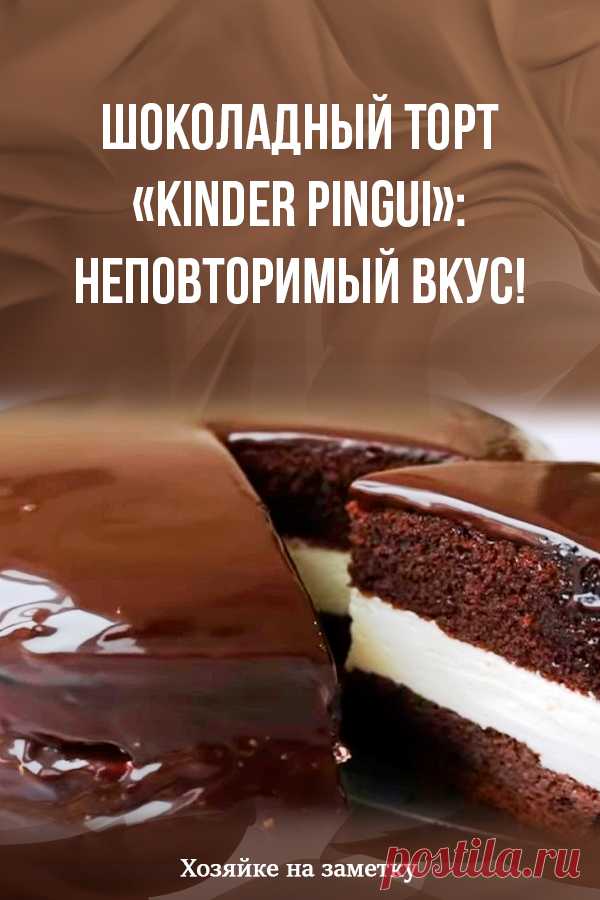 Шоколадный торт «Kinder Pingui»: неповторимый вкус!