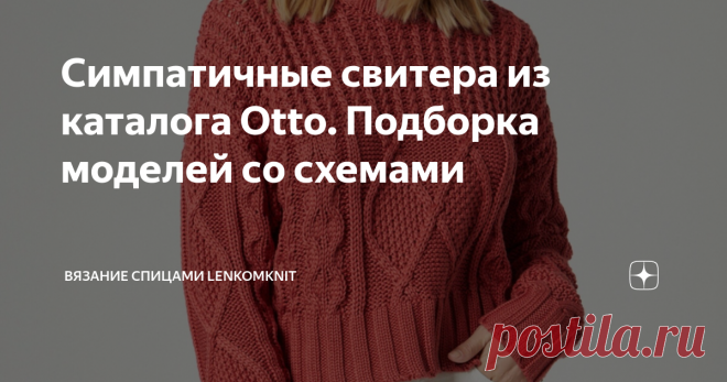 Симпатичные свитера из каталога Оttо. Подборка моделей со схемами  Добрый день, уважаемые вязальщицы! Спасибо за то,  что вы есть и заглядываете на канал о вязании. Особая благодарность - за участие в обсуждении моделей и узоров.  Прошу прощения за то, что не оперативно отвечаю на комментарии к статьям. Потому что  пришло оно - время копать картошку... Перефразирую известную частушку группы Балаган)): Эх, шить хорошо и вязать хорошо!   А картошку копать -  едрит твою мать....