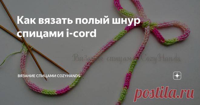Как вязать полый шнур спицами i-cord Вязаный полый шнур может быть как декоративным элементом, а так же быть очень даже функциональным.
Такой шнур можно связать и пришить к вязаной одежде, придавая различные интересные орнаменты. Очень красиво смотрятся наволочки для подушек, украшенные 