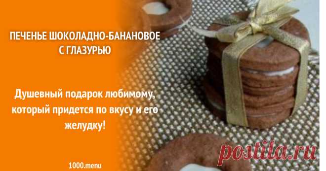 Печенье шоколадно-банановое с глазурью рецепт с фото пошагово Душевный подарок любимому, который придется по вкусу и его желудку!