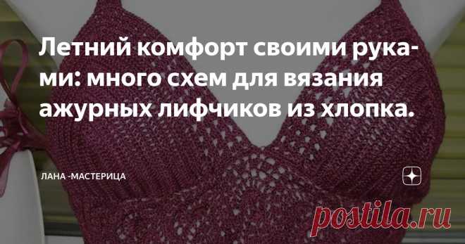 Летний комфорт своими руками: много схем для вязания ажурных лифчиков из хлопка. Статья автора «Лана -Мастерица» в Дзене ✍: Знаете, как здорово, когда в жару надеваешь что-то воздушное, натуральное, и чувствуешь, как тело дышит?