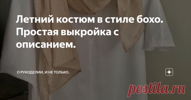 Летний костюм в стиле бохо. Простая выкройка с описанием. Здравствуйте дорогие читатели!
Я наконец решила пошить себе летний костюмчик в стиле  бохо,  ткань на который купила очень давно. Почему в стиле  бохо  спросите вы?
Мне очень нравится этот стиль. Из-за использование в нем натуральных тканей, многослойности, кружев. Почему так долго думала, не было выкройки. И я решила заглянуть и поискать в своем любимом приложении Pinterest.
из открытых