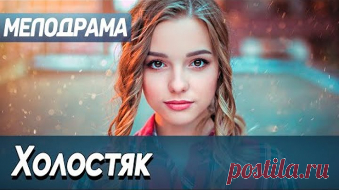 Фильм про любовь дочери домработницы и взрослого мужчины - Холостяк / Русские мелодрамы новинки 2020