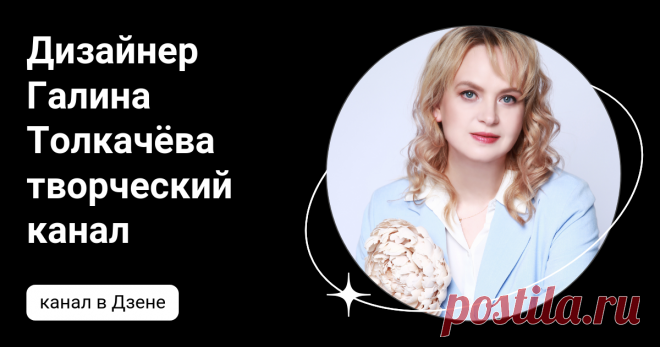 Дизайнер Галина Толкачёва творческий канал | Дзен