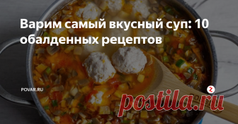 Варим самый вкусный суп: 10 обалденных рецептов Представляем 10 интересных рецептов супов, половину из которых вы приготовите всего за полчаса! Вкусный обед гарантирован!