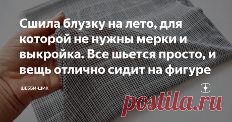 Сшила блузку на лето, для которой не нужны мерки и выкройка. Все шьется просто, и вещь отлично сидит на фигуре Всем привет! Всем женщинам хочется время от времени обновлять свой гардероб. Чтобы покупать трендовые вещи, нужен толстый кошелек.  Но можно сшить новинку самому и сильно не тратиться. Мало того, не нужны профессиональные швейные навыки. То, что я хочу предложить, сшить очень просто, и выкройка не нужна. Все кроится сразу на ткани. Сегодня будем шить летнюю блузку...