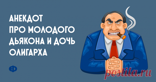 Анекдот про молодого дьякона и дочь олигарха Молодой дьячок решил жениться на дочери олигарха. Привела его дочка на знакомство с родителями. Отец семейства смотрит на него оценивающе