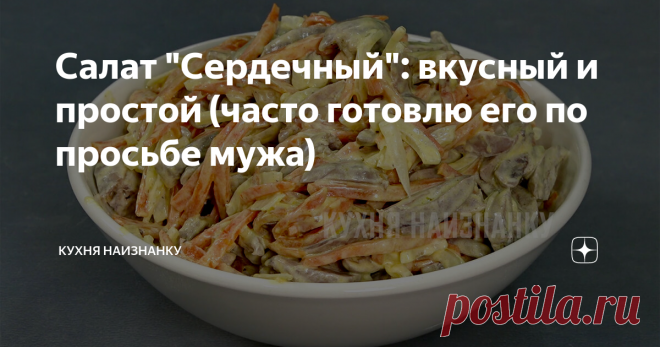 Салат "Сердечный": вкусный и простой (часто готовлю его по просьбе мужа) Рецепт от моей подписчицы Ирины. Попробовала и записала в свою кулинарную книгу. Вкусно! Салат очень понравился моему мужу. Поэтому сейчас часто его готовлю.