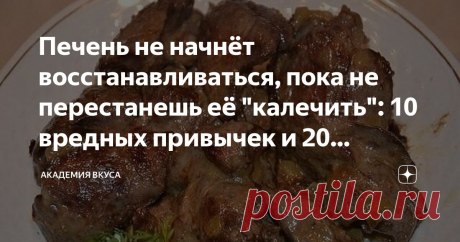 Печень не начнёт восстанавливаться, пока не перестанешь её "калечить": 10 вредных привычек и 20 продуктов, оказывающие положительный эффект Статья автора «Академия Вкуса » в Дзене ✍:  Печень – не только главный фильтр нашего организма (это знают практически все), но и очень важный орган, ответственный за метаболизм и гормональный фон, а