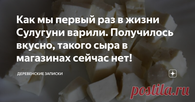 Как мы первый раз в жизни Сулугуни варили. Получилось вкусно, такого сыра в магазинах сейчас нет! Статья автора «Деревенские записки» в Дзене ✍: Нормальный, вкусный сыр  Из черновиков к какому-то старинному фильму про прогулки   Так-то сыр я люблю сейчас, но так было далеко не всегда.