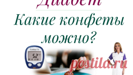 Какие конфеты можно при диабете | Ольга Павлова - врач эндокринолог, диабетолог. | Дзен