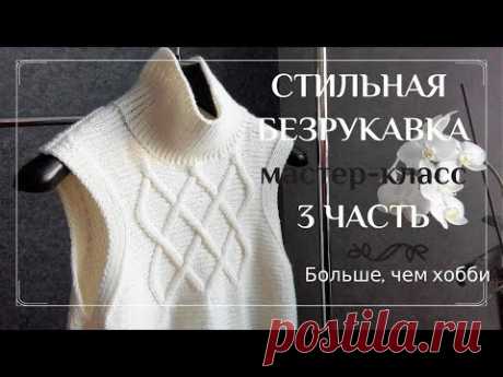 Стильная безрукавка спицами. Заключительная 3 часть МК. Сшиваем детали. Вяжем ворот.