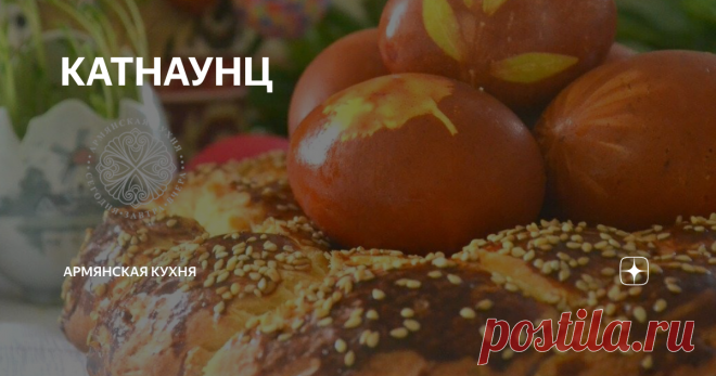 КАТНАУНЦ КАТНАУНЦ
(замешанный на молоке).
Говорят, круглая форма катнаунца символизирует собой терновый венок Христа.
Между тем обычай плести венок в форме косы восходит к языческой богине Анаит, богине плодородия и обилия. Когда наши предки пекли катнаунц, они просили у Анаит богатый урожай и плодородный год.