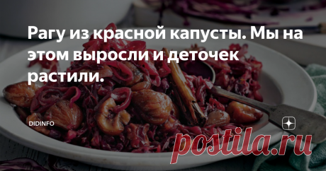 Рагу из красной капусты. Мы на этом выросли и деточек растили. Во-первых, я хочу всех поздравить с началом Успенского поста и пожелать крепости духа и светлой радости. Во-вторых, это время, когда я особенно часто вспоминаю детство, с его хохотайцами, обнимайцами, жмурками, казаками-разбойниками и прочими резиночками. Мы словно чувствовали, что школа уже не за горами, вот и отрывались вовсю. Поэтому я постараюсь вас сегодня и правильно накормить и повеселить одновременно. В...