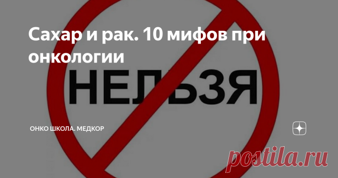 Сахар и рак. 10 мифов при онкологии Статья автора «Онко Школа. Медкор» в Дзене ✍:  Столкнувшись с диагнозом рак, человек испытывает массу страхов.