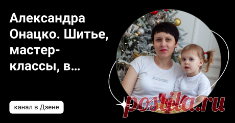 Александра Онацко. Шитье, мастер-классы, выкройки | Дзен