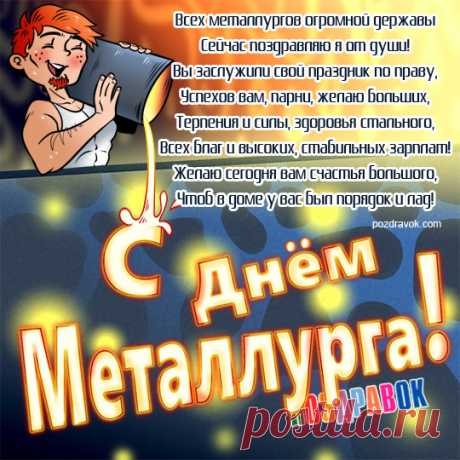 День металлурга наступил!
Вам пожелаем больше сил,
Ведь труд ваш легким не назвать —
Металл не просто выплавлять.