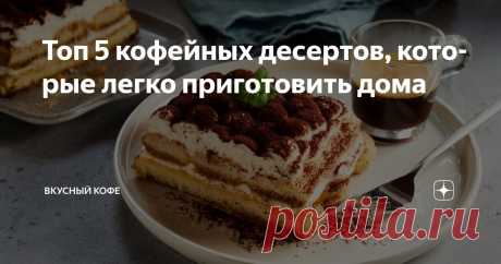 Топ 5 кофейных десертов, которые легко приготовить дома Статья автора «Вкусный кофе» в Дзене ✍: Редко найдёшь человека, который откажется от десерта с кофейным акцентом — лёгкая горчинка, насыщенный аромат, бодрящее послевкусие делают такие сладости...
