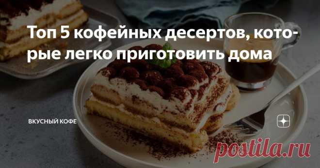 Топ 5 кофейных десертов, которые легко приготовить дома Статья автора «Вкусный кофе» в Дзене ✍: Редко найдёшь человека, который откажется от десерта с кофейным акцентом — лёгкая горчинка, насыщенный аромат, бодрящее послевкусие делают такие сладости...