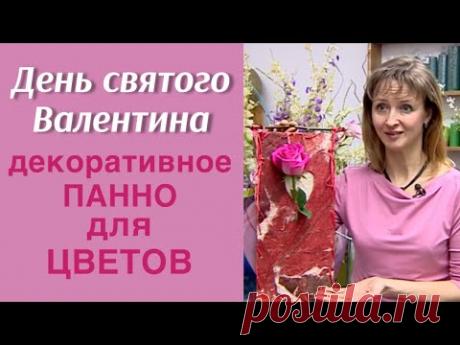 Декоративное панно для цветов / ДЕНЬ СВЯТОГО ВАЛЕНТИНА / МАСТЕР-КЛАСС ФЛОРИСТА АЛЁНЫ ФИЛИППОВОЙ