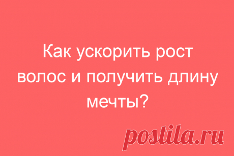 Как ускорить рост волос и получить длину мечты?
