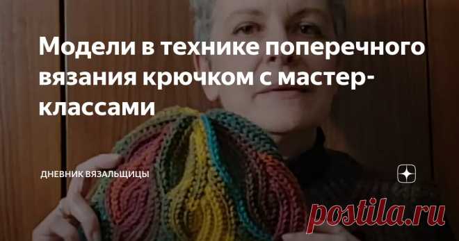 Модели в технике поперечного вязания крючком с мастер-классами Статья автора «Дневник вязальщицы» в Дзене ✍: Сегодня для все, кто, как и я (а таких много!), любит поперечное вязание крючком подборка видео с канала Алессии Ideamente.