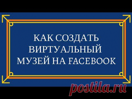 Как Создать Виртуальный Музей на Facebook
