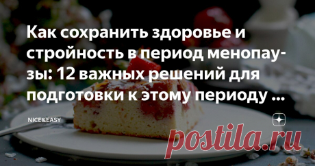 Как сохранить здоровье и стройность в период менопаузы: 12 важных решений для подготовки к этому периоду и качественной жизни в нем Статья автора «Nice&Easy» в Дзене ✍: Всем привет! Как занесет меня на очередного конька-горбунка, так и путешествую на нем неделю...