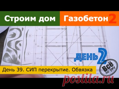 Строим дом из газобетона 2. День 39. СИП перекрытие. Обвязка. Все по уму