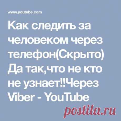 Как следить за человеком через телефон(Скрыто) Да так,что не кто не узнает!!Через Viber - YouTube