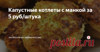Капустные котлеты с манкой за 5 руб/штука Котлеты совсем не обязательно должны содержать мясо. Можно обойтись и совсем без него. Получается не менее сытное и вкусное блюдо.