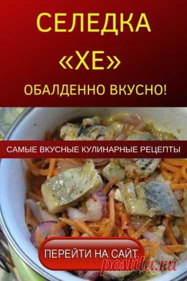 СЕЛЕДКА «ХЕ» — ОБАЛДЕННО ВКУСНО! - Самые вкусные кулинарные рецепты