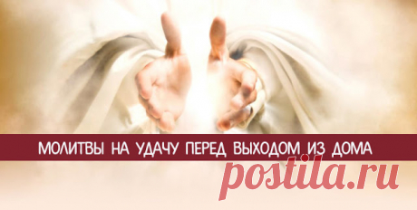 Молитвы на удачу перед выходом из дома 
Каждый православный христианин знает, что любую работу и действие следует начинать с Божьей помощью и благословением. Выходя из дома, стоит обратиться с молитвой к Высшим Силам, чтобы удача сопутство…