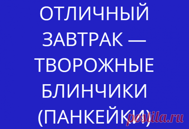 ОТЛИЧНЫЙ ЗАВТРАК — ТВОРОЖНЫЕ БЛИНЧИКИ (ПАНКЕЙКИ)
Творожные панкейки Предлагаем побаловать свою семью нежными и очень вкусными творожными блинчиками...
Читай дальше на сайте. Жми подробнее ➡