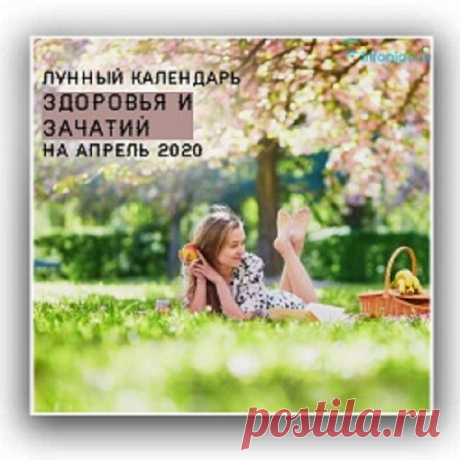 Лунный календарь здоровья, питания и зачатий на апрель 2020 год. - Познавательный сайт ,,1000 мелочей" - медиаплатформа МирТесен