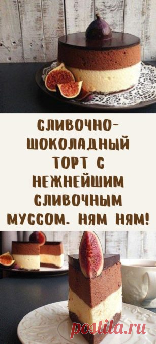 Сливочно-шоколадный торт с нежнейшим сливочным муссом. НЯМ НЯМ!