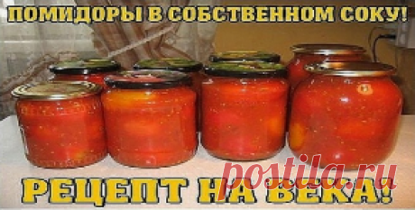 РЕЦЕПТЫ И СОВЕТЫ ХОЗЯЙКАМ: ПОМИДОРЫ В СОБСТВЕННОМ СОКУ! РЕЦЕПТ НА ВЕКА! Делюсь рецептом, который передала мне бабушка через поколение! Легкое приготовление, а вкус просто божественный!