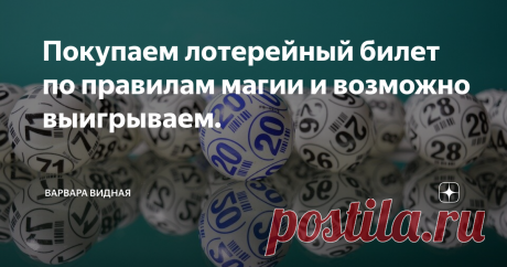 Покупаем лотерейный билет по правилам магии и возможно выигрываем. Всем по привету! Про лотереи мы уже говорили бесконечно много. Можно или не можно выиграть. Искали способы гарантированного выигрыша. Пытались высчитать выигрышные числа методами нумерологии. И при этом постоянно помнили теорию вероятности и то что большой выигрыш только один на огромное количество миллионов людей))) И среди этих миллионов людей многие материализуют желание выиграть, проводят ритуалы и симо...