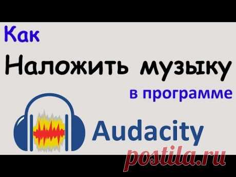 Как НАЛОЖИТЬ МУЗЫКУ в программе AUDACITY. Наложение музыки на звук. Уроки Audacity.