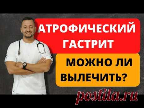 АТРОФИЧЕСКИЙ гастрит. Можно ли вылечить?