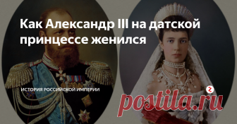 Как Александр III на датской принцессе женился Её роковая связь с русской династией началась смертью её жениха, Наследника Цесаревича. А закончилась – злодейским убийством её сыновей, внучек и внука.