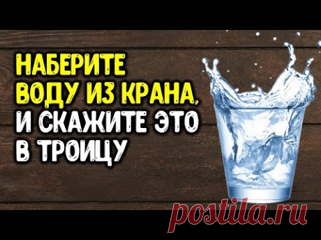 Наберите воду из крана в стакан, и скажите эти слова в Троицу | Эзотерика для Тебя