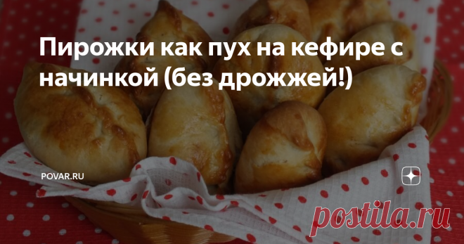 Пирожки как пух на кефире с начинкой (без дрожжей!) Пирожки за 40 минут без дрожжей в духовке.