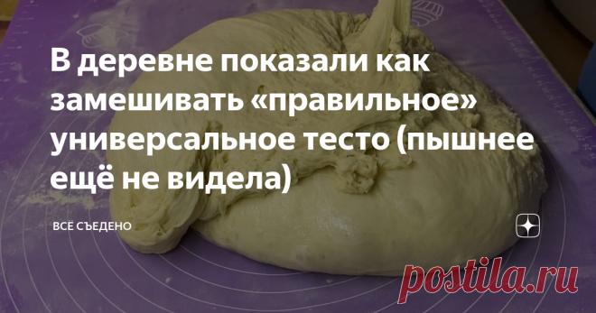 В деревне показали как замешивать «правильное» универсальное тесто (пышнее ещё не видела)