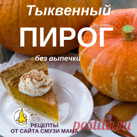 Тыква и рецепты без выпечки - Смузи Мама Как приготовить пирог с тыквой без выпечки: наглядное видое и рецепт. На Хеллоуин и на любое время года, с витаминами и потрясающим вкусом