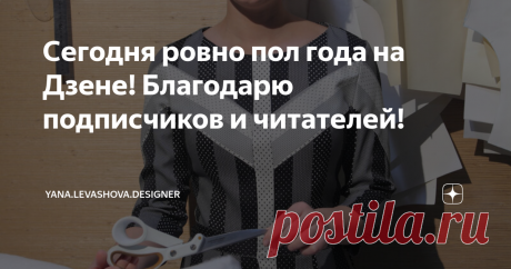 Сегодня ровно пол года на Дзене! Благодарю подписчиков и читателей! Спасибо всем, кто изучает и активно комментирует мои статьи и видео! Я не ожидала такого отклика от аудитории на Дзене!
С вами Дизайнер и Блогер Яна Левашова. Всем отличного настроения и лучики благодарности!
Ровно пол года назад я написала свою первую статью на Дзене!
А уже через неделю включилась функция добавления видео! Для меня это отличная возможность пообщаться с просто приятными людьми.