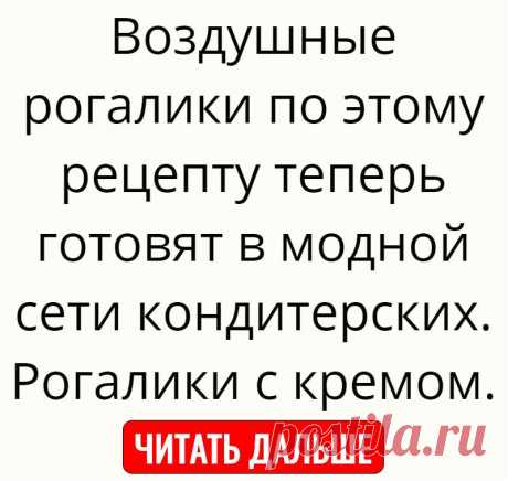 Воздушные рогалики по этому рецепту теперь готовят в модной сети кондитерских. Рогалики с кремом.