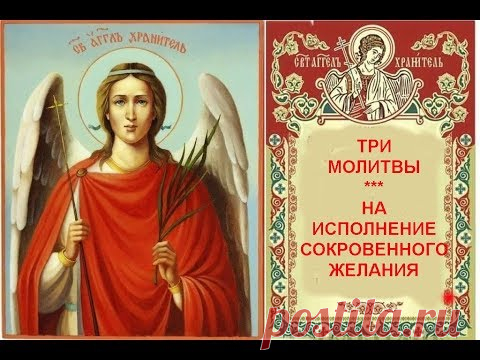 ТРИ МОЛИТВЫ ***  НА ИСПОЛНЕНИЕ  СОКРОВЕННЫХ ЖЕЛАНИЙ