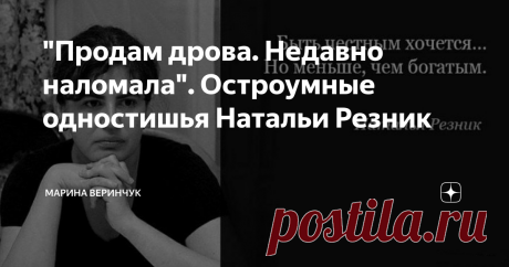"Продам дрова. Недавно наломала". Остроумные одностишья Натальи Резник Друзья, сегодня с  удовольствием делюсь с вами прекрасными одностишьями талантливой Натальи Резник, уверена, у вас поднимется настроение. Поэтесса урожденная в петербурженка, по образованию - инженер, призер многочисленных поэтических конкурсов. Более 20 лет Наталья живет в Америке, но считает себя человеком русской культуры. Предлагаю вам насладиться ее мудрыми маленькими шедеврами. — Украсьте мир отсу...